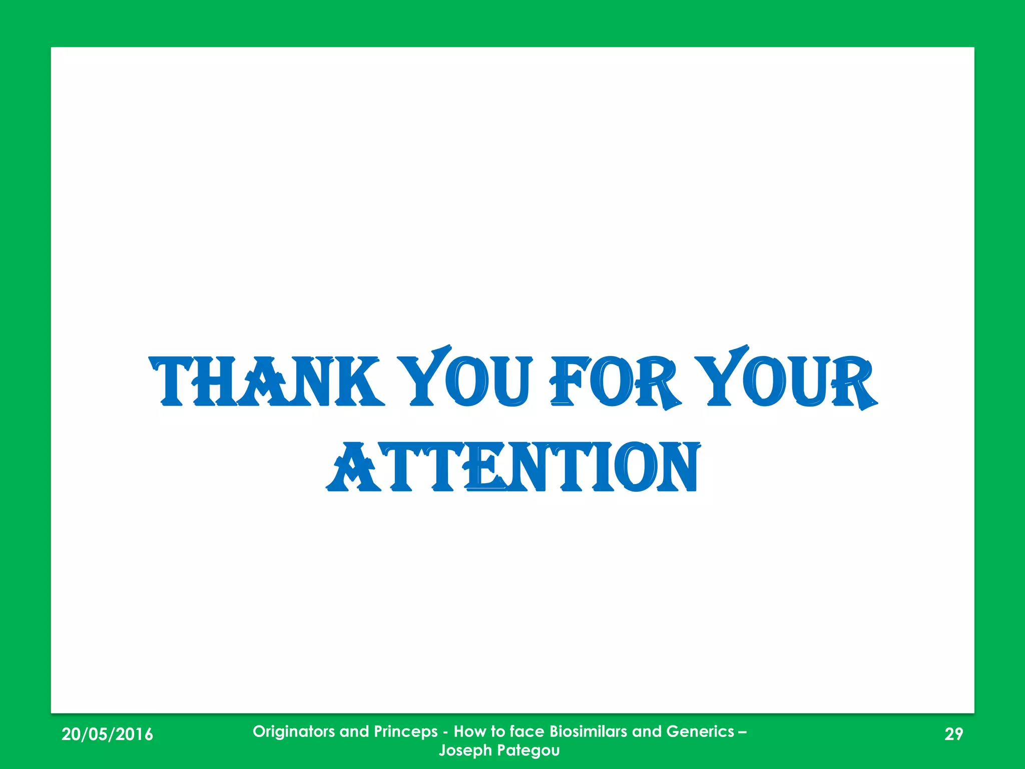 23/05/2016 29
THANK YOU FOR YOUR
ATTENTION
Originators and Princeps - How to face Biosimilars and Generics –
Joseph Pategou
 