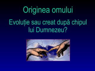 Originea omului Evoluţie sau creat după chipul lui Dumnezeu? 