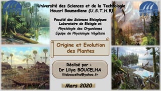 Réalisé par :
Dr Lilya BOUCELHA
liliaboucelha@yahoo.fr
Mars 2020
Origine et Evolution
des Plantes
 