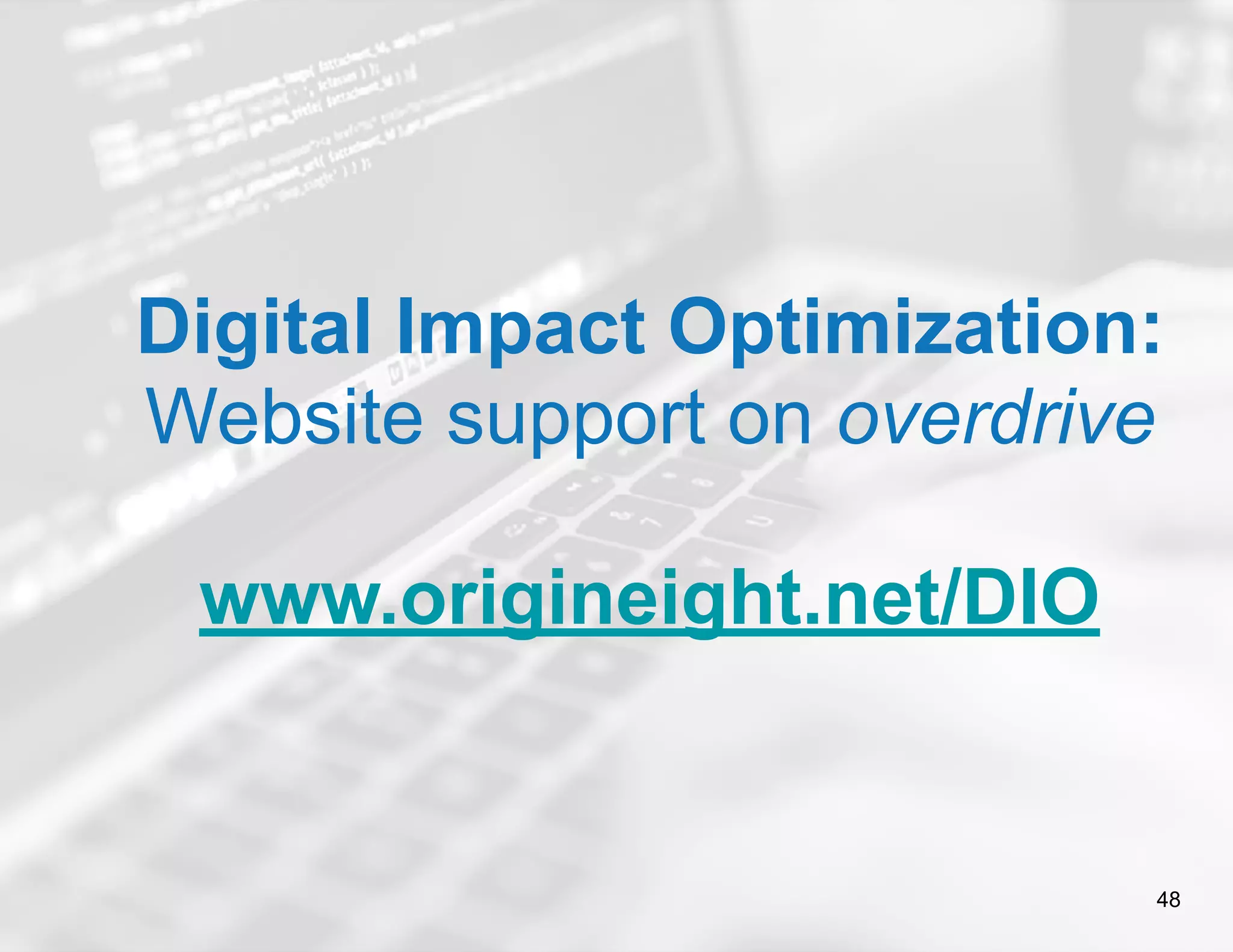 Digital Impact Optimization:  
Website support on overdrive
www.origineight.net/DIO
48
 