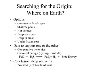 Searching for the Origin:
Where on Earth?
• Options
– Continental landscapes
– Shallow pools
– Hot springs
– Deep sea vent...