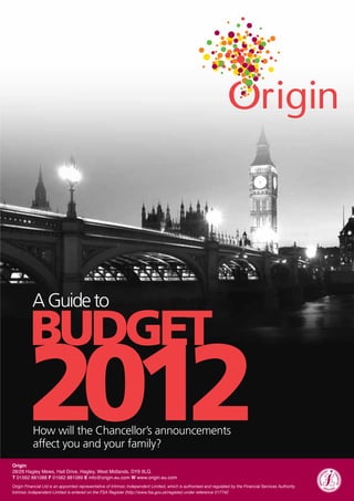 A Guide to

BUDGET
2012
How will the Chancellor’s announcements
affect you and your family?
 
