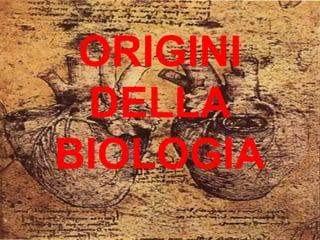 ORIGINI
DELLA
BIOLOGIA
 