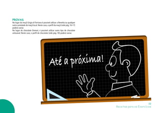 Receitas para os Exercícios
22
22
PROVAS
No lugar da maçã Grigia di Torriana é possível utilizar a Renetta ou qualquer
outra variedade de maçã local. Neste caso, o perfil da maçã (vide pág. 16-17)
poderá variar.
No lugar do chocolate Domori, é possível utilizar outro tipo de chocolate
artesanal. Neste caso, o perfil do chocolate (vide pág. 18) poderá variar.
Até a próxima!
 