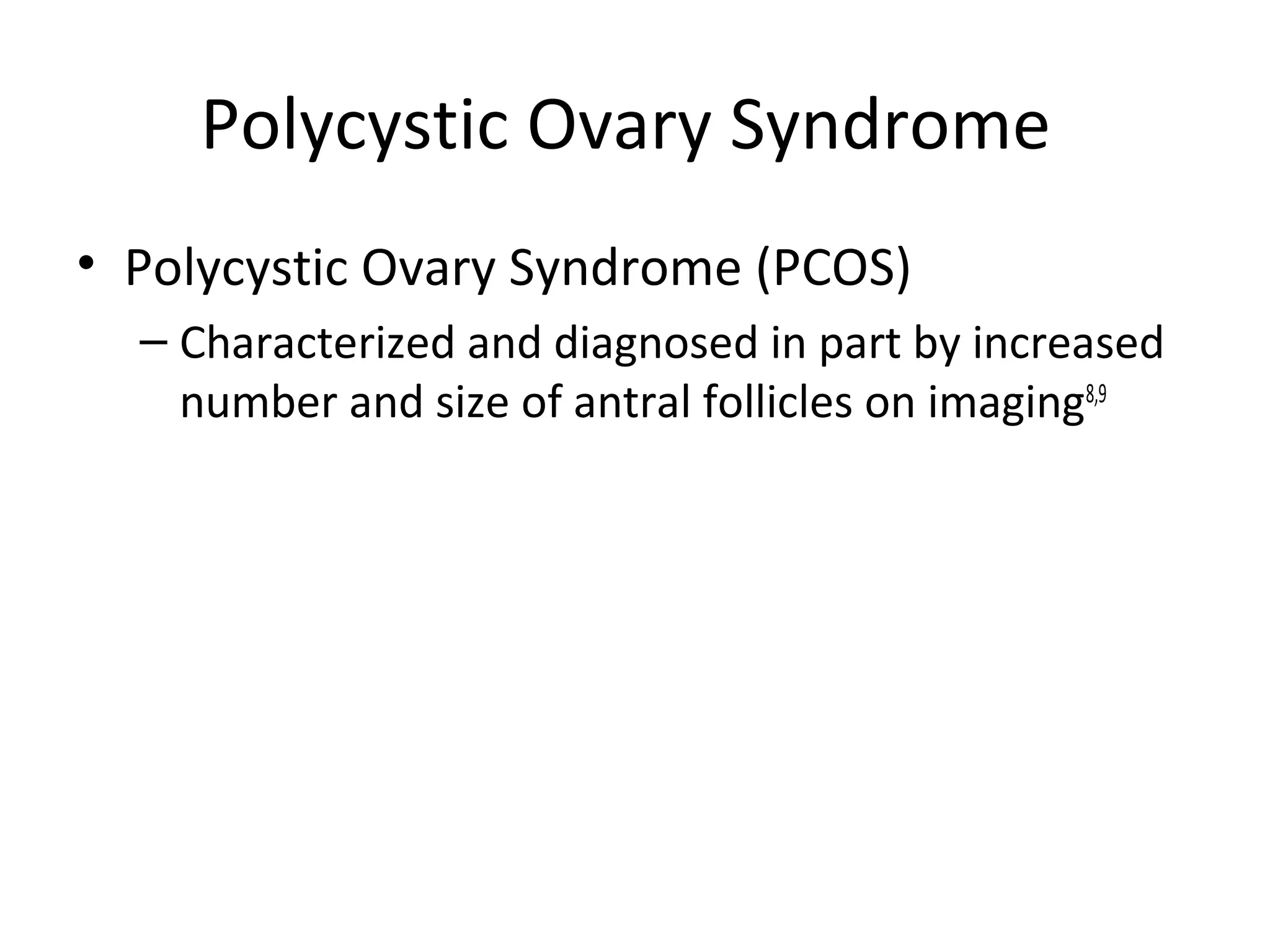 Polycystic Ovary Syndrome
• Polycystic Ovary Syndrome (PCOS)
– Characterized and diagnosed in part by increased
number and size of antral follicles on imaging8,9
 