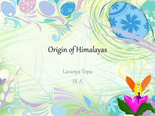Origin of Himalayas 
Lavanya Topa 
IX-A 
 