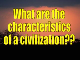 What are the characteristics of a civilization?? 