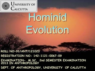 ROLL NO-91/ANT/121023
REGISTRATION NO- 142-1121-0067-09
EXAMINATION- M.SC. 2nd SEMESTER EXAMINATION
2013 IN ANTHROPOLOGY
DEPT. OF ANTHROPOLOGY, UNIVERSITY OF CALCUTTA

 