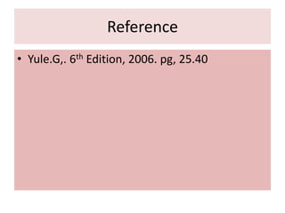 Reference
• Yule.G,. 6th Edition, 2006. pg, 25.40
 