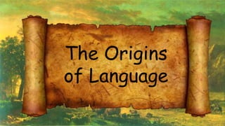 The Origins 
of Language 
 
