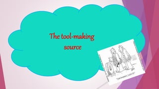 The tool-making 
source 
 