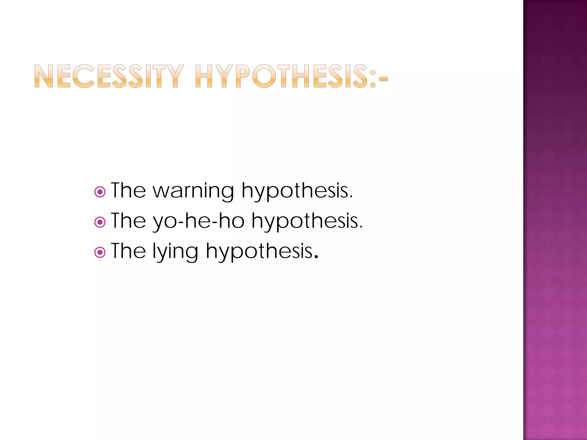  The warning hypothesis.
 The yo-he-ho hypothesis.
 The lying hypothesis.
 
