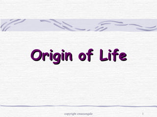 Origin of Life


    copyright cmassengale   1
 