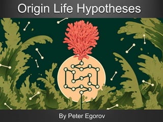 Origin Life Hypotheses
By Peter Egorov
 
