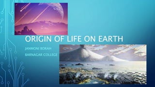 ORIGIN OF LIFE ON EARTH
JANMONI BORAH
BARNAGAR COLLEGE
 