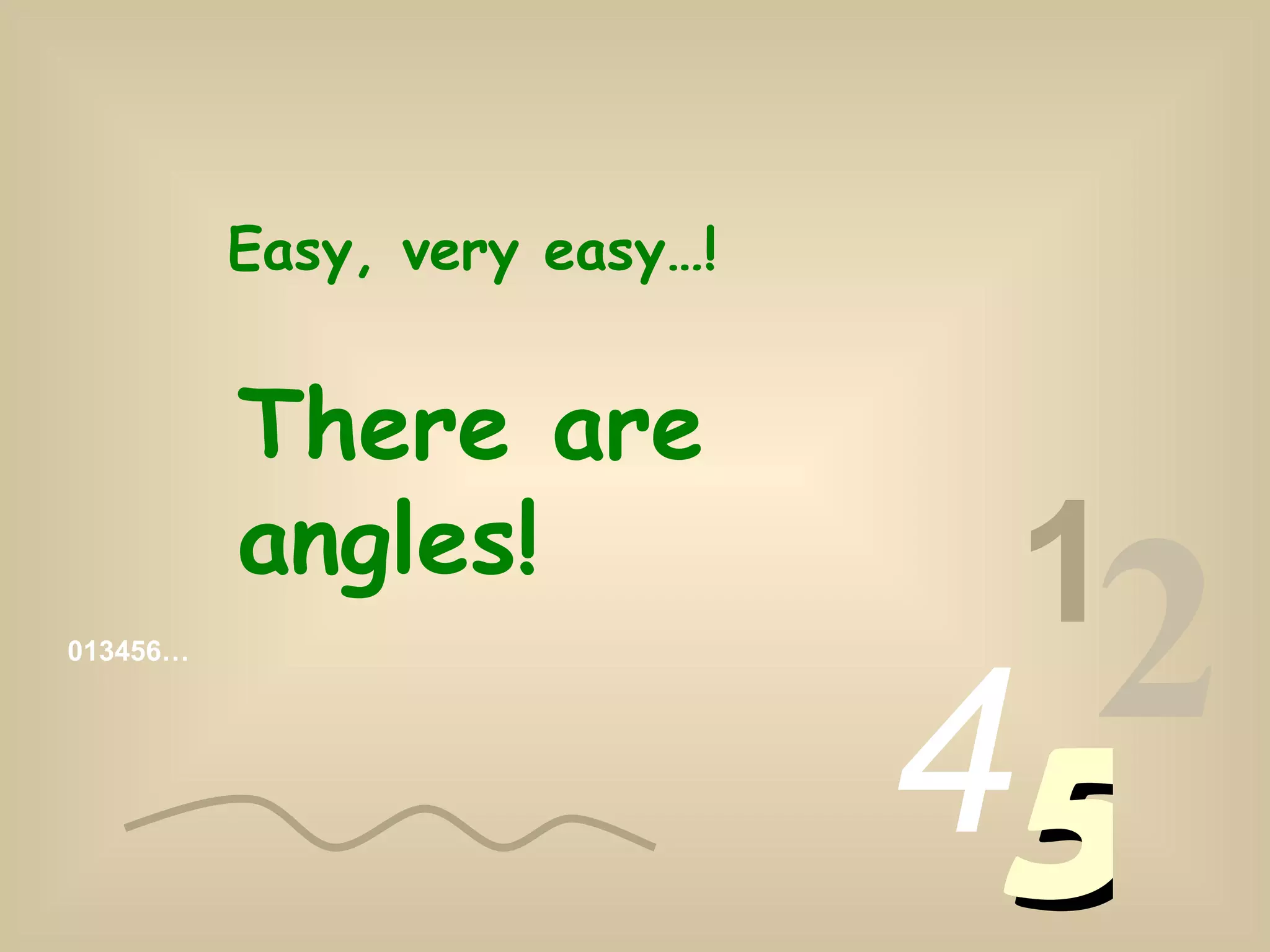 013456… 1 2 4 5 Easy, very easy…! There are angles!
