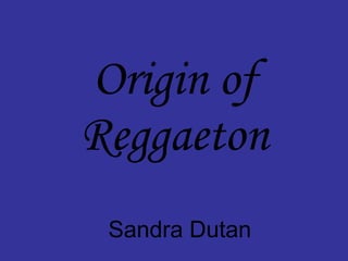 Origin of Reggaeton Sandra Dutan 