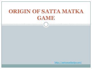 ORIGIN OF SATTA MATKA
GAME
http://sattamatkatips.net/
 