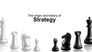 The origin and history of
Strategy
 