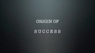 ORIGIN OF

SUCCESS
 