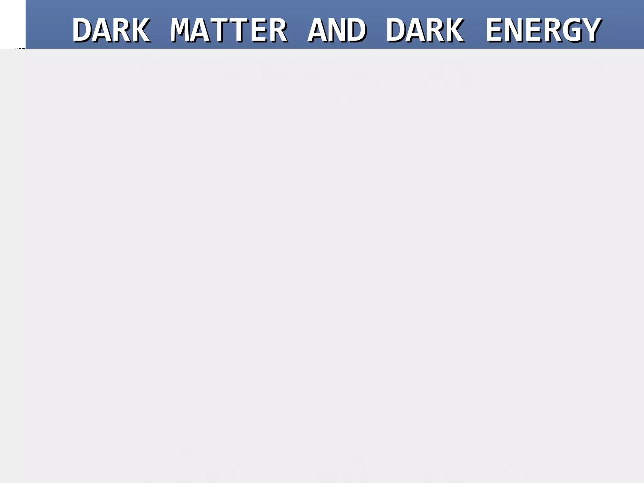 DARK MATTER AND DARK ENERGYDARK MATTER AND DARK ENERGY
 