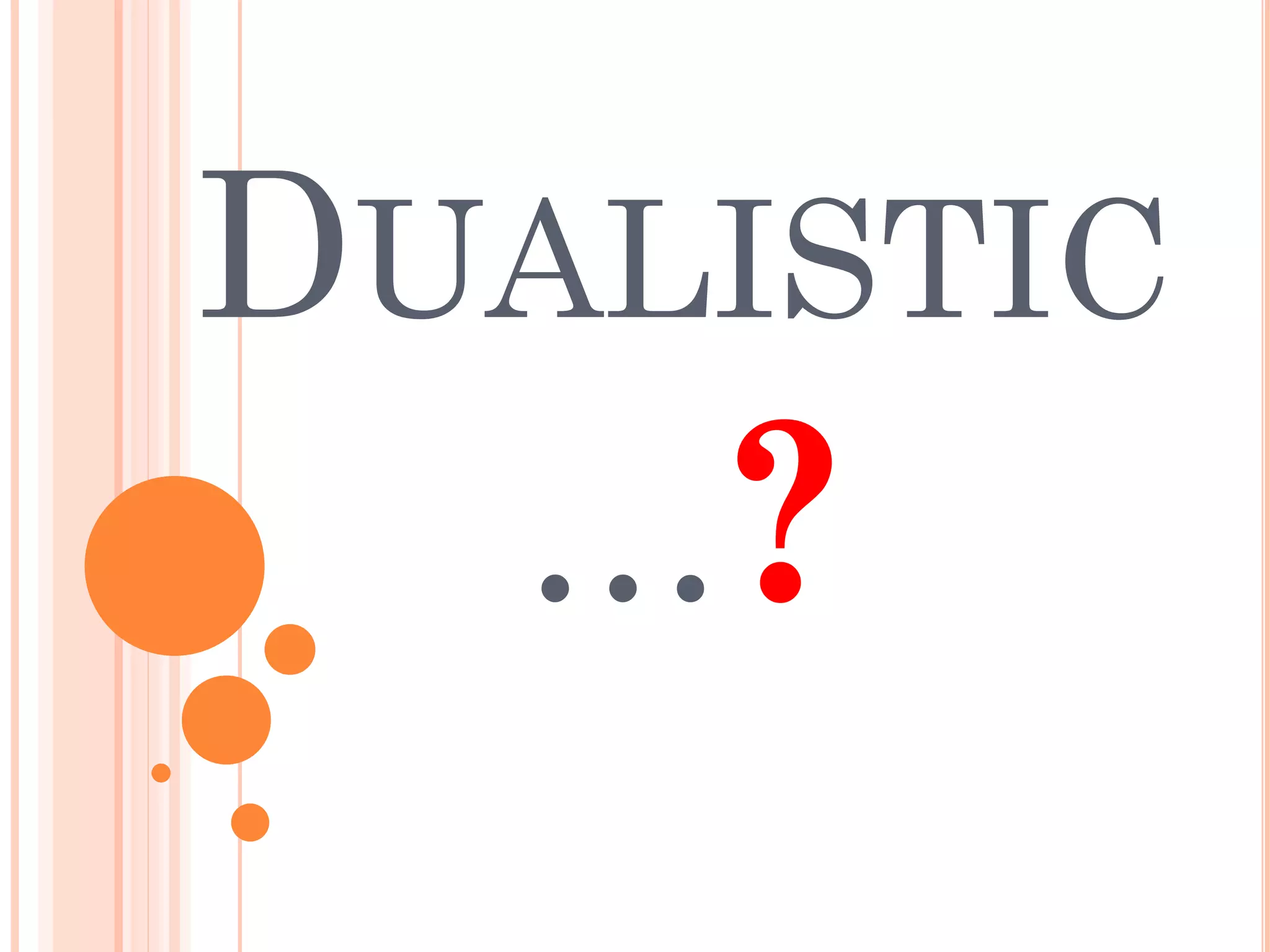 DUALISTIC
…?
 