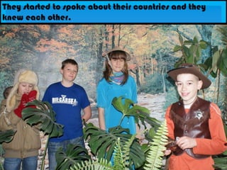 They started to spoke about their countries and they knew each other.