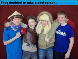 They decided to take a photograph.