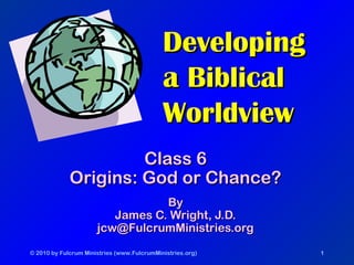 © 2010 by Fulcrum Ministries (www.FulcrumMinistries.org) 1
DevelopingDeveloping
a Biblicala Biblical
WorldviewWorldview
Cl...