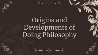 Origins and
Developments of
Doing Philosophy
 