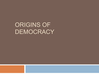 ORIGINS OF
DEMOCRACY
 