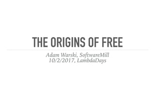 THE ORIGINS OF FREE
Adam Warski, SoftwareMill
10/2/2017, LambdaDays
 