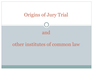 Origins of Jury Trial and other institutes of common law 