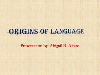 Presentation by: Abigail R. Alfaro
 