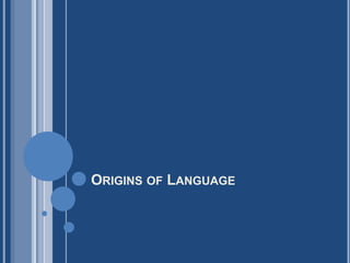 ORIGINS OF LANGUAGE
 