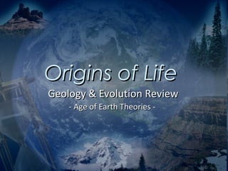 Origins of Life
Geology & Evolution Review
    - Age of Earth Theories -
 