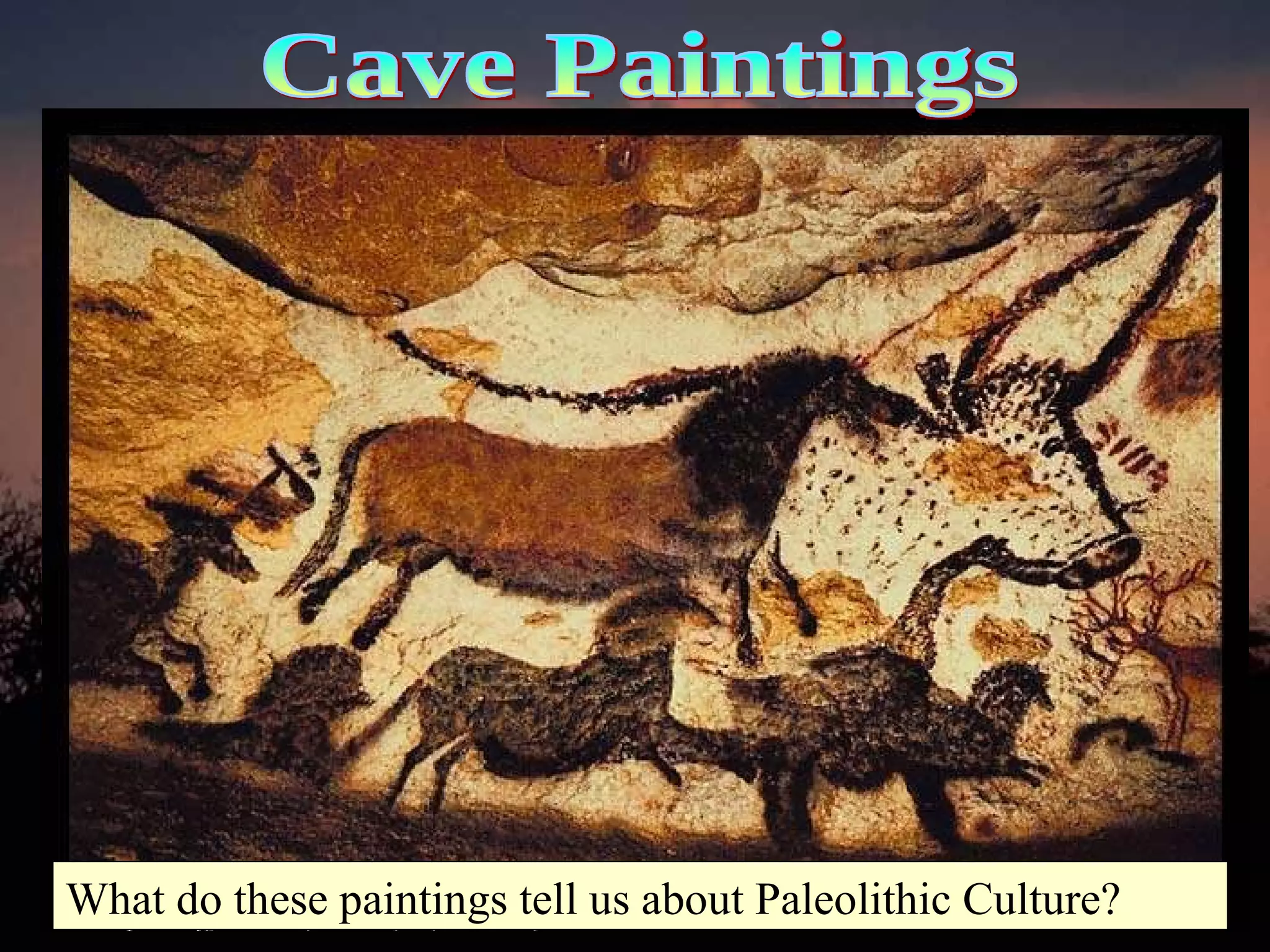 What do these paintings tell us about Paleolithic Culture? Cave Paintings 
