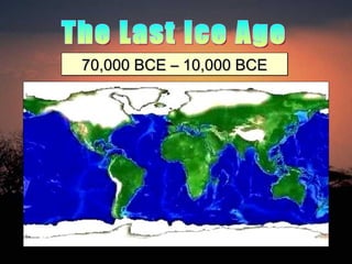 The Last Ice Age 70,000 BCE – 10,000 BCE 