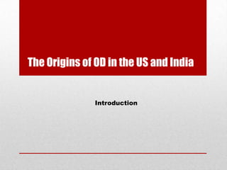 The Origins of OD in the US and India


              Introduction
 