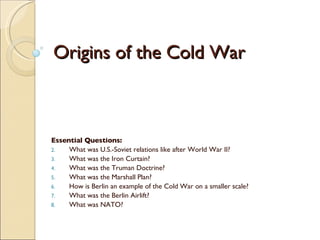 Origins of the Cold War ,[object Object],[object Object],[object Object],[object Object],[object Object],[object Object],[object Object],[object Object]