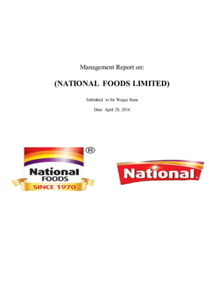 Management Report on:
(NATIONAL FOODS LIMITED)
Submitted to Sir Waqas Rana
Date: April 28, 2016
 