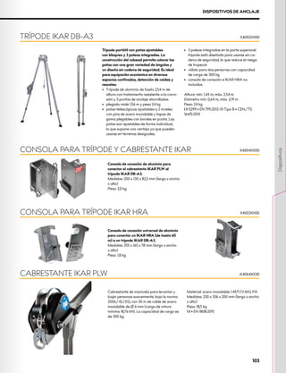 DISPOSITIVOS DE ANCLAJE
Trípode portátil con patas ajustables
con bloqueo y 3 poleas integradas. La
construcción del cabezal permite colocar las
patas con una gran variedad de ángulos y
un diseño sin cadena de seguridad. Es ideal
para equipación económica en diversos
espacios confinados, detención de caídas y
rescates.
•	 	
Trípode de aluminio de hasta 2,54 m de
altura con tratamiento resistente a la corro-
sión y 3 puntos de anclaje atornillados
•	 plegado mide 1,56 m y pesa 24 kg
•	 patas telescópicas ajustables a 2 niveles
con pins de acero inoxidable y tapas de
goma plegables con bordes en punta. Las
patas son ajustables de forma individual,
lo que supone una ventaja ya que pueden
usarse en terrenos desiguales.
•	 3 poleas integradas en la parte superiorel
trípode está diseñado para usarse sin ca-
dena de seguridad, lo que reduce el riesgo
de tropezar
•	 válido para dos personas con capacidad
de carga de 300 kg
•	 consola de conexión e IKAR HRA no
incluidos
Altura: mín. 1,43 m, máx. 2,54 m
Diámetro mín. 0,64 m, máx. 2,19 m
Peso: 24 kg
XCE 0299 • EN 795:2012-10 Tipo B • CEN/TS
16415:2013
Consola de conexión universal de aluminio
para conectar un IKAR HRA (de hasta 60
m) a un trípode IKAR DB-A3.
Medidas: 255 x 165 x 78 mm (largo x ancho
x alto)
Peso: 1,8 kg
Consola de conexión de aluminio para
conectar el cabrestante IKAR PLW al
trípode IKAR DB-A3.
Medidas: 200 x 130 x 82,5 mm (largo x ancho
x alto)
Peso: 2,0 kg
CONSOLA PARA TRÍPODE IKAR HRA
CONSOLA PARA TRÍPODE Y CABRESTANTE IKAR
TRÍPODE IKAR DB-A3 X4002XX00
X4003XX00
X4004XX00
Cabrestante de manivela para levantar y
bajar personas suavemente, bajo la norma
2006/42/EG, con 30 m de cable de acero
inoxidable de Ø 6 mm (carga de rotura
mínima 18,76 kN). La capacidad de carga es
de 300 kg.
Material: acero inoxidable 1.4571 (V4A), PA
Medidas: 230 x 336 x 200 mm (largo x ancho
x alto)
Peso: 18,5 kg
XCE • EN 1808:2015
CABRESTANTE IKAR PLW A4064XX30
103
Dispositivos
 