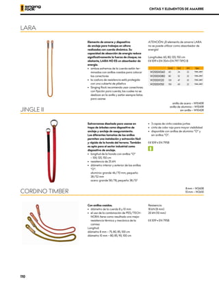 CINTAS Y ELEMENTOS DE AMARRE
Con anillos cosidos.
• 	 diámetro de la cuerda 8 y 10 mm
• 	 el uso de la combinación de PES/TECH-
NORA tiene como resultado una mejor
resistencia térmica y mecánica de la
camisa
Longitud:
diámetro 8 mm – 75, 80, 85, 100 cm
diámetro 10 mm – 80, 85, 90, 100 cm
Resisencia:
18 kN (8 mm)
20 kN (10 mm)
XCE 1019 • EN 795B
CORDINO TIMBER
8 mm – W2608
10 mm – W2610
Salvarramas diseñado para usarse en
trepa de árboles como dispositivo de
anclaje y anclaje de aseguramiento.
Los diferentes tamaños de los anillos
permiten una instalación y extracción fácil
y rápida de la honda del terreno. También
es apto para el sector industrial como
dispositivo de anclaje.
•	 longitud de la honda con anillos “O”
	 – 100, 120, 150 cm
•	 resistencia de 25 kN
•	 diámetro interior y exterior de los anillos
“O”:
	 aluminio: grande 46/70 mm, pequeño
28/52 mm
	 acero: grande 58/78, pequeño 38/57
•	 3 capas de cinta cosidas juntas
•	 cinta de color rojo para mayor visibilidad
•	 disponible con anillos de aluminio “O” y
sin anillos “O”.
XCE 1019 • EN 795B
A
JINGLE II
anilla de acero – W1040R
anilla de aluminio – W1041R
sin anilla – W1042R
Elemento de amarre y dispositivo
de anclaje para trabajos en altura
realizados con cuerda dinámica. Su
capacidad de absorción de energía reduce
significativamente la fuerza de choque; no
obstante, LARA NO ES un absorbedor de
energía.
•	 ambos extremos de la cuerda están ter-
minados con anillos cosidos para colocar
los conectores
•	 la costura de resistencia está protegida
con una cubierta de plástico
•	 Singing Rock recomienda usar conectores
con fijación para cuerda, los cuales no se
deslizan en la anilla y están siempre listos
para usarse
ATENCIÓN: ¡El elemento de amarre LARA
no se puede utilizar como absorbedor de
energía!
Longitudes: 60, 80, 120, 150 cm
XCE 1019 • EN 354 • EN 797 TIPO B
LARA
[cm] [in] kN tipo
W2100X060 60 24 22
W2100X080 80 32 22
W2100X120 120 47 22
W2100X150 150 60 22
110
 