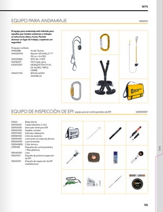 SETS
EQUIPO DE INSPECCIÓN DE EPI 	 M0000XSET
W1023	 Bolsa Monty
X0013XX02	 Cable (diámetro 2 mm)
X0015XX00	 Marcador textil para EPI
X0016XX00	 Soplete cortador
X0017XX00	 Indicador deslizante
X0018XX00	 Cinta de medición
X0019X400	 Lubricante con base de silicona
X0020XX00 	 Lupa iluminada
X0004GB00	 Cúter térmico
L9991WB	 Etiquetas de control periódico 	
	 + films plásticos
X0014XX00	Lima
X0021XX11	 Etiqueta de próxima inspección 	
	 de EPI
X0022XX11	 Etiqueta de inspección de EPI 	
	insatisfactoria
equipo para el control periódico de EPI
El equipo para andamiaje está indicado para
aquellos que instalan andamios o trabajan
en estructuras altas y torres. Permite
alcanzar un lugar de trabajo y sujetarse con
seguridad
El equipo contiene:
W0063BB		 Arnés Technic
W4442W155		 Reactor 140 ANILLO “Y” 	
		 155 cm + 2x K353
W1012WB02		 SITE 2M + K370
K0122EE07		 OXY triple cierre
K4241ZO07		 MOSQUETÓN OVAL 	
		 DE ACERO, TRIPLE 		
		CIERRE
W1023YY00		 BOLSA MONY 		
		AMARILLA
EQUIPO PARA ANDAMIAJE M0021XX
125
Sets
 