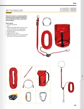 SETS
Este set de rescate es una solución perfecta
y fácil de usar para rescatar al herido de la
línea de detención de caídas y descenderlo
de forma segura.
El set contiene:
•	 Trinquete de rescate
•	 SIR
•	 Cuerda semiestática R44 11 roja con un ojo
cosido y un extremo de cuerda sellado
•	 2x conector de acero oval Triple cierre
•	 Mallón Big Delta
•	 cable de acero “I“ 130 cm
•	 bolsa para material roja - 35 l para cuerdas
de 30 y 50 m, 50 l para cuerda de 100 m
SET DE RESCATE
con cuerda de 30 m – M0030X030
con cuerda de 50 m – M0030X050
con cuerda de 100 m – M0030X100
127
Sets
 