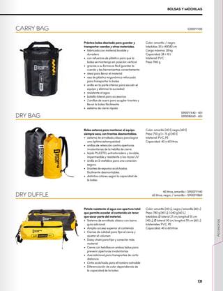 BOLSAS Y MOCHILAS
Práctica bolsa diseñada para guardar y
transportar cuerdas y otros materiales.
•	 fabricada con material lavable y
duradero
•	 con refuerzos de plástico para que la
bolsa se mantenga en posición vertical
•	 gracias a su forma es fácil guardar la
cuerda y las herramientas correctamente
•	 ideal para llevar el material
•	 asa de plástico ergonómica reforzada
para transportar la bolsa
•	 anillo en la parte inferior para sacudir el
equipo y eliminar la suciedad
•	 resistente al agua
•	 bolsillo lateral para accesorios
•	 2 anillas de acero para acoplar tirantes y
llevar la bolsa fácilmente
•	 sistema de cierre rápido
Color: amarillo / negro
Medidas: 30 x 40(58) cm
Carga máxima: 28 kg
Capacidad: 28 + 10 l
Material: PVC
Peso: 940 g
CARRY BAG C0001YY00
Bolsa estanca para mantener el equipo
siempre seco, con tirantes desmontables.
•	 	
sistema de enrollado clásico para lograr
una óptima estanqueidad
•	 anillas de retención contra aperturas
involuntarias de la hebilla de cierre
•	 tejido PLASTEL extraduradero y lavable,
impermeable y resistente a los rayos UV
•	 anilla en D metálica para una conexión
segura
•	 tirantes de espuma acolchados
fácilmente desmontables
•	 distintos colores según la capacidad de
la bolsa
Color: amarillo [40 l], negro [60 l]
Peso: 750 g (+- 15 g) [40 l]
Material: PVC, PE
Capacidad: 40 o 60 litros
DRY BAG
S9001YX40 - 40 l
S9001BX60 - 60 l
Petate resistente al agua con apertura total
que permite acceder al contenido sin tener
que sacar parte del material.
•	 	
Sistema de enrollado clásico con barra
guía adicional
•	 Amplio acceso superior al contenido
•	 Cierres de calidad para fijar el cierre y
ajustar el volumen
•	 Daisy chain para fijar y conectar más
material
•	 Cierre con hebillas en ambos lados para
prevenir aperturas involuntarias
•	 Asa adicional para transportes de corta
distancia
•	 Cinta acolchada para el hombro extraíble
•	 Diferenciación de color dependiendo de
la capacidad de la bolsa
Color: amarillo [40 L], negro/amarillo [60 L]
Peso: 780 g [40 L]; 1.040 g [60 L]
Medidas: Ø lateral 27 cm, longitud 55 cm 	
[40 L]; Ø lateral 30 cm, longitud 70 cm [60 L]
Materiales: PVC, PE
Capacidad: 40 o 60 litros
DRY DUFFLE
40 litros, amarillo – S9003YY40
60 litros, negro / amarillo – S9003YB60
131
Accesorios
 
