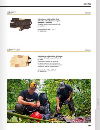 Instalación de cámaras trampa, Islas Mentawa, Indonesia. Foto: Tomáš Ouhel
Fabricados con piel de calidad. Zona
de la palma reforzada. Mano completa.
Resistentes a la abrasión.
Fáciles de poner gracias a la anilla en la
parte inferior.
Hilo de Kevlar • Tallas 8, 9, 10; 11
EN 388, EN 420
Fabricados con piel de calidad. Reforzados
en el área de la palma y parte inferior de
los dedos.
Los extremos libres en las puntas de
los dedos mejoran el tacto y facilitan la
manipulación del material. Fáciles de poner
gracias a la anilla en la parte inferior.
Hilo de Kevlar • Tallas: 8, 9, 10; 11
EN 388, EN 420
GRIPPY
GRIPPY 3/4
C0006BH
C0006HH
GUANTES
139
Accesorios
 