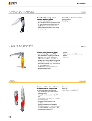 ACCESORIOS
Navaja de trabajo con hoja de acero
inoxidable de primera calidad.
•	 longitud de la hoja: 80 mm
•	 fácil de utilizar con una sola mano y cierre
de seguridad para cuando está abierta
•	 clip flexible de acero inoxidable para
sujetarla al cinturón; orificio para atarla
con un cordino
Material: hoja y clip: acero inoxidable;
mango: plástico
Peso: 83 g
Navaja de rescate especial con hoja de
acero inoxidable de primera calidad.
•	 hoja de 80 mm de longitud y bloqueo de
seguridad para cuando está abierta
•	 la hoja tiene una forma especial en el
extremo para cortar cuerdas o cinturones
•	 otras funciones: corta vidrios, martillo
para romper cristales, llave para apertura
de cuadros eléctricos
•	 clip flexible de acero inoxidable para
engancharla al cinturón
Material:
Hoja y clip - acero inoxidable; mango -
plástico
Peso: 196 g
Navaja para trabajos diarios o situaciones
de emergencia, en las que se requiere
cortar cinturones y romper cristales.
•	 hoja semidentada de 80 mm de acero
inoxidable 420B
•	 mango de acero inoxidable y fibra G10
roja
•	 se puede abrir y cerrar con una mano; con
cierre de seguridad
•	 la fibra G10 no es conductora de
electricidad
•	 la fibra G10 presenta una excelente
estabilidad mecánica y dimensional, y no
se contrae; también es resistente a altas
temperaturas (hasta 180 ºC)
Color: rojo
Peso: 208 g
Material: acero inoxidable, G10
NAVAJA DE TRABAJO
NAVAJA DE RESCATE
CULTER
A0031BS
A003OY
A0050HH00
140
 