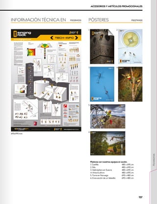 PÓSTERES
INFORMACIÓN TÉCNICA EN P0027WX00
P0028WE00
ACCESORIOS Y ARTÍCULOS PROMOCIONALES
690x990 mm
P0027WX00
1 2
3 4
5
6
Pósteres con nuestros equipos en acción.
1. Castillo	 480 x 690 cm
2. Silo	 480 x 690 cm
3. Helicóptero en Suecia	 480 x 690 cm
4. Arboricultura	 480 x 690 cm
5. Torre en Noruega	 690 x 480 cm
6. Evacuación de un telesilla	 690 x 480 cm
157
Accesorios
 