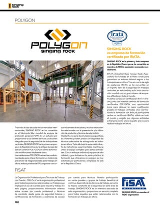 Tras más de dos décadas en los mercados inter-
nacionales, SINGING ROCK se ha convertido
en el fabricante líder mundial de equipos de
protección personal (“EPI“). En un esfuerzo por
proporcionar a sus clientes servicios y soluciones
integrales para la seguridad de los trabajadores
verticales,SINGINGROCKfuelaprimeraempre-
sa en la República Checa y la antigua Europa del
EsteenconstruirPOLYGON,uncentrodeforma-
ción multifuncional totalmente único.
LasinstalacionesPOLYGONreúnenlascondicio-
nes ideales para ofrecer formación en materia de
prevención de riesgos laborales para trabajos en
altura,realizarpruebasdeEPIyorganizarconcur-
sosindustrialesdeescaladaymuchosotroseven-
tos relacionados con la presentación y la utiliza-
ción de productos y técnicas de este ámbito.
Mediante una serie de simulaciones específicas,
los visitantes pueden probar con seguridad las
técnicas adecuadas de salvaguarda en traba-
jos en altura. Todo ello bajo la supervisión direc-
ta de instructores experimentados mientras se
utiliza el equipo completo para estas activida-
des. Con un enfoque individual, equipos de alta
calidad y gran énfasis en la parte práctica, la
formación que ofrecemos en polygon es muy
solicitada por particulares y empresas no solo
en la República Checa.
La Organización Profesional para Técnicas de Trabajo
con Cuerda - FISAT e.V. es la organización profesional
para todas las personas relacionadas con trabajos que
impliquen el uso de cuerdas para rescate y trabajo. En
esta página, proporcionamos información extensa
sobre acceso por cuerda profesional y técnicas
de escalada, desde guías de seguridad básicas y
certificaciones de formación y exámenes de acceso
por cuerda para técnicos. Nuestra participación
en varios paneles y grupos de trabajo beneficia el
continuo desarrollo de las técnicas de trabajo, así como
la mejora constante de la seguridad en este área de
trabajo. SINGING ROCK es un miembro asociado de
esta organización y proporciona un servicio completo
para todos aquellos que estén relacionados con la
formación en trabajos en altura.
POLYGON
FISAT
6017/T
SINGING ROCK
es empresa de formación
certificada por IRATA.
SINGING ROCK es la primera y única empresa
en la República Checa que se ha convertido en
miembro de IRATA, asociación reconocida mun-
dialmente.
IRATA (Industrial Rope Access Trade Asso-
ciation) fue fundada en el Reino Unido para
garantizar un entorno laboral seguro a los
trabajadores en altura. Tras un cuarto de siglo
de existencia, IRATA se ha convertido en
un experto líder de la seguridad en trabajos
verticales; en este ámbito, es la única asocia-
ción mundial con un gran número de empre-
sas afiliadas en todo el mundo.
Nuestros cursos con certificación IRATA ofre-
cen, junto con nuestros centros de formación
certificados POLYGON, una oportunidad
única para obtener la mejor cualificación
posible en trabajos verticales. Una vez fina-
lizada la formación con éxito, el participante
recibe un certificado IRATA, válido en todo
el mundo y exigido por algunas entidades
extranjeras como único requisito previo para
realizar trabajos en altura.
SINGING ROCK is a member of
FISAT organization
160
 